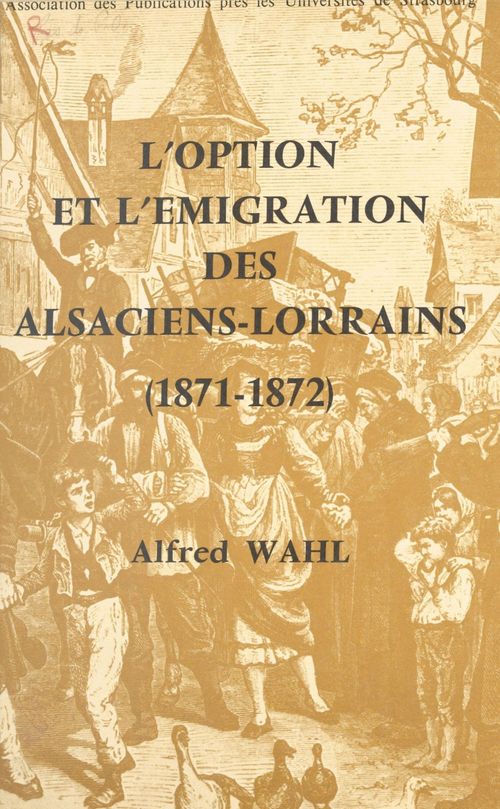 Couverture ebook de L'option et l'émigration des Alsaciens-Lorrains : 1871-1872, de Alfred Wahl
