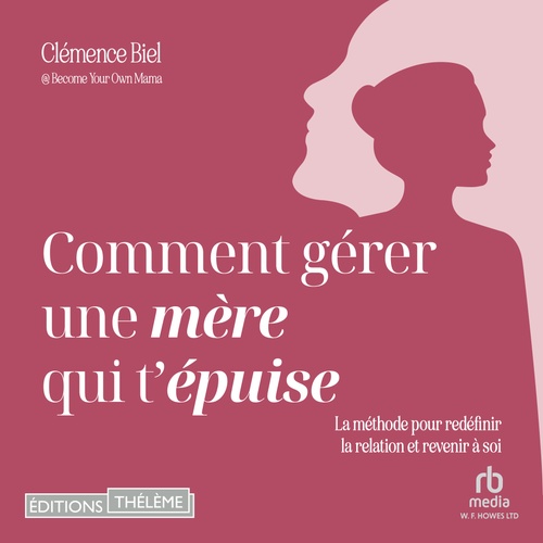 audiobook cover of Comment gérer une mère qui t'épuise ?: La méthode pour redéfinir la relation et revenir à soi, by Clemence Biel