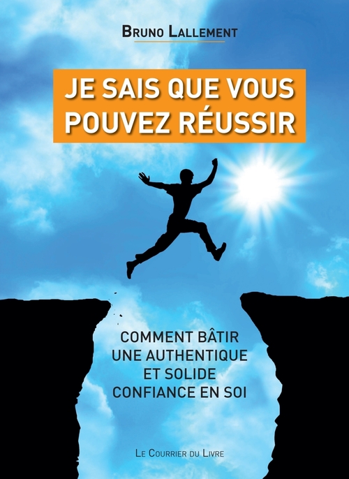 Couverture ebook de Je sais que vous pouvez réussir - Comment bâtir une authentique et solide confiance en soi, de Bruno Lallement
