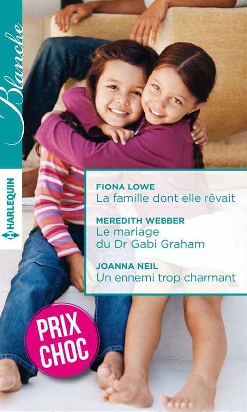 Couverture ebook de La famille dont elle rêvait - Le mariage du Dr Gabi Graham - Un ennemi trop charmant, de Joanna Neil, Meredith Webber, Fiona Lowe