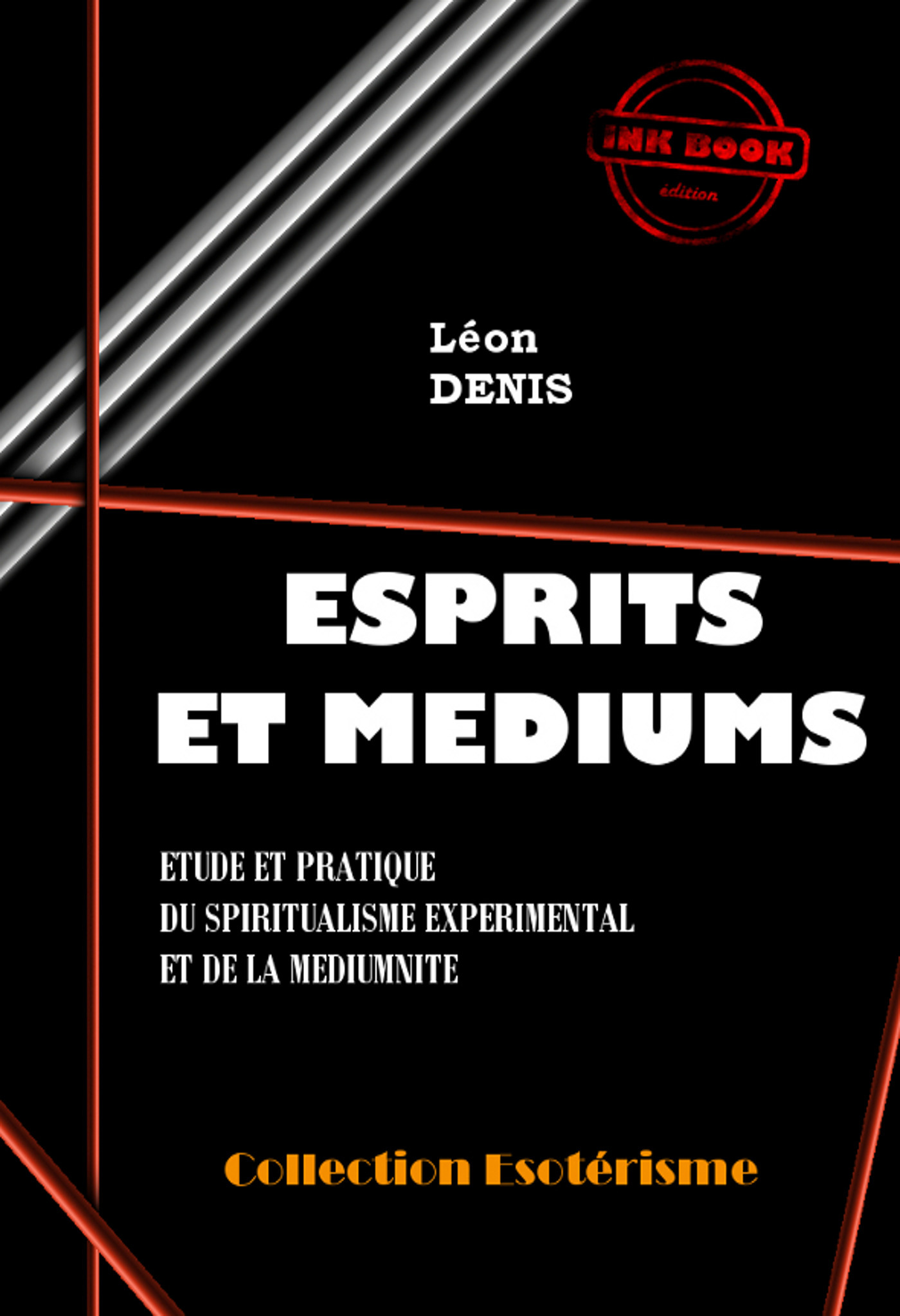 ebook cover of Esprits et Médiums - Etude et pratique du spiritualisme expérimental et de la médiumnité [édition intégrale revue et mise à jour], by Léon Denis