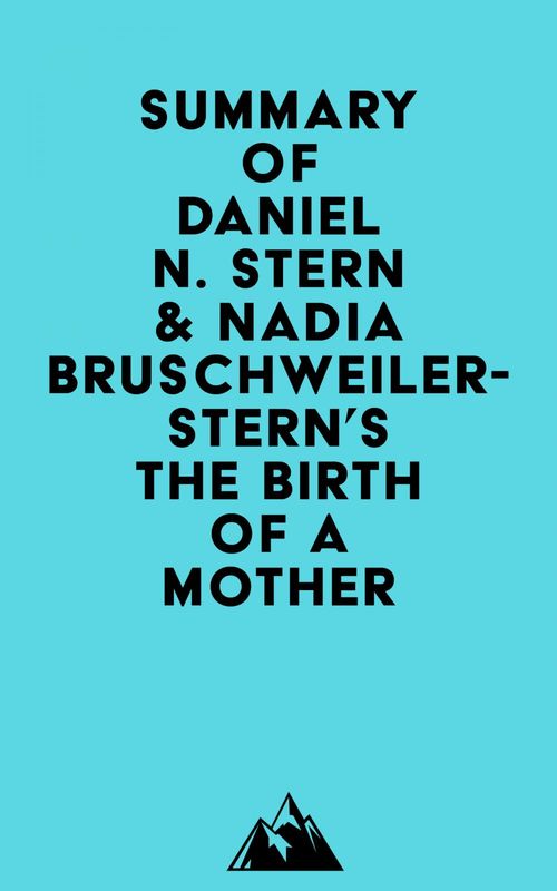 Couverture ebook de Summary of Daniel N. Stern, M.D. & Nadia Bruschweiler-Stern, M.D.'s The Birth Of A Mother, de Everest Media