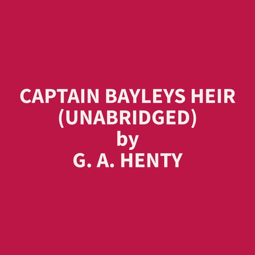 audiobook cover of Captain Bayleys Heir (Unabridged), by G. A. Henty