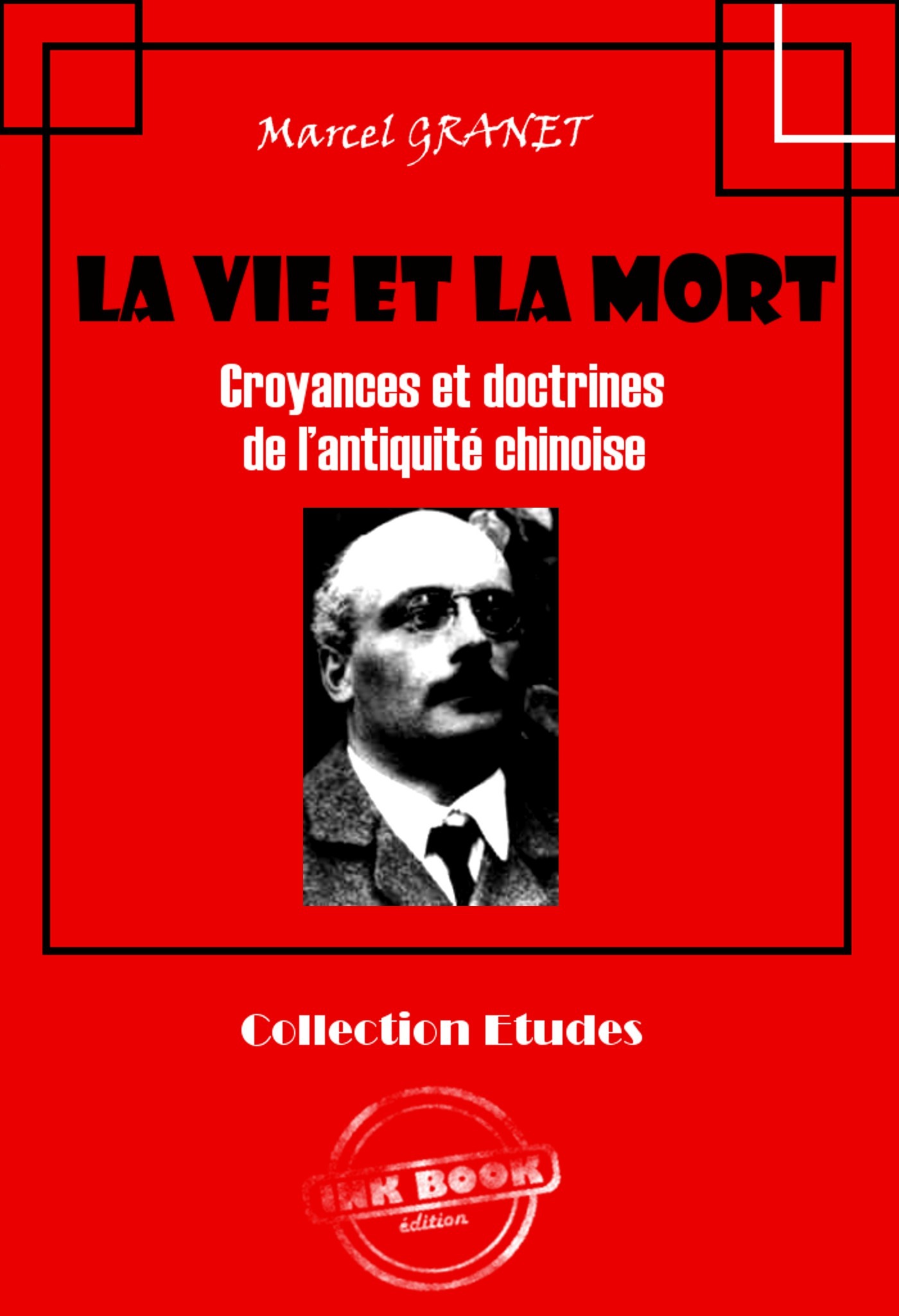 ebook cover of La vie et la mort - Croyances et doctrines de l´antiquité chinoise [édition intégrale revue et mise à jour], by Marcel Granet