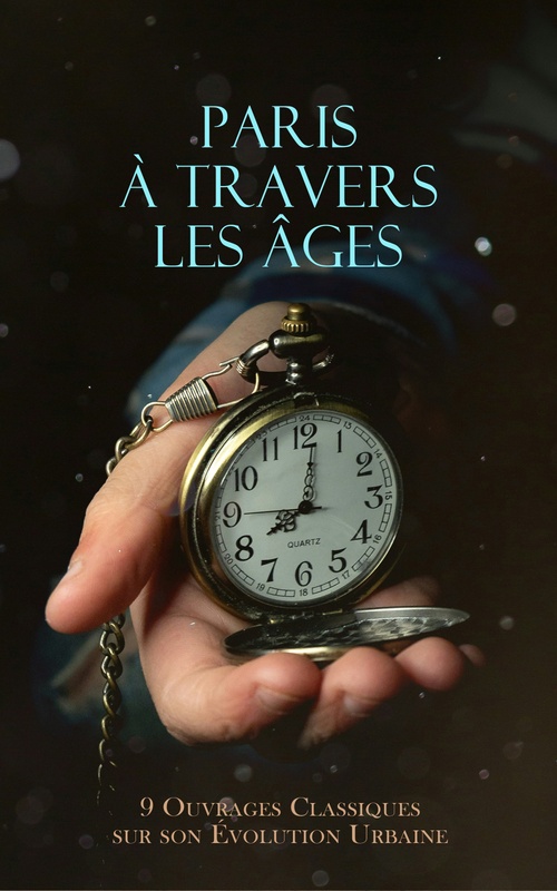 ebook cover of Paris à Travers les Âges : 9 Ouvrages Classiques sur son Évolution Urbaine, by Amable Bapau, Auguste Maquet, Eugene Francois Vidocq, Gustave Aimard, Henri Duclos, Joris-Karl Huysmans, Walter Benjamin