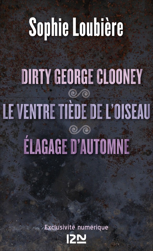 ebook cover of Dirty George Clooney suivi Le ventre tiède de l'oiseau et Élagage, by Sophie Loubière