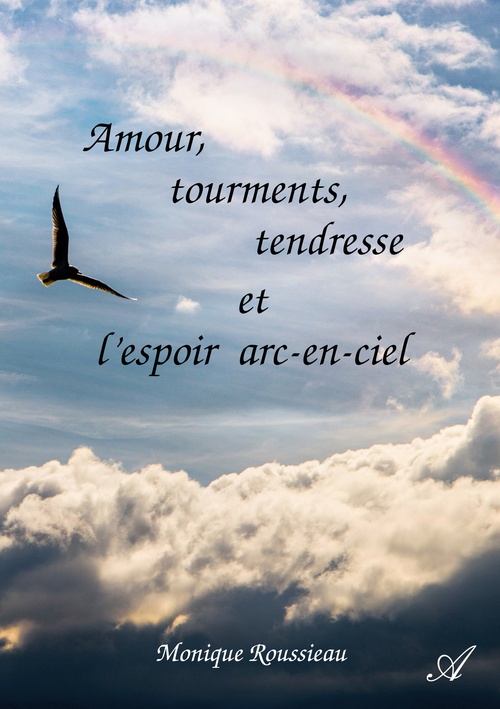 ebook cover of Amour, tourments, tendresse et l'espoir arc-en-ciel, by Monique Roussieau