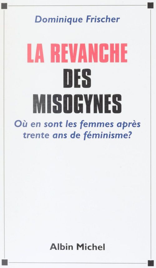 Couverture ebook de La revanche des misogynes : où en sont les femmes après trente ans de féminisme ?, de Dominique Frischer