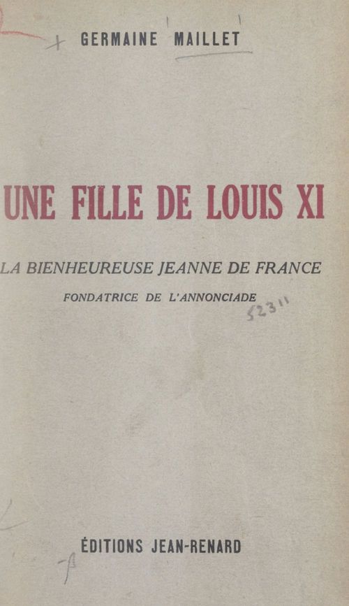 Couverture ebook de Une fille de Louis XI : la bienheureuse Jeanne de France, fondatrice de l'Annonciade, de Germaine Maillet