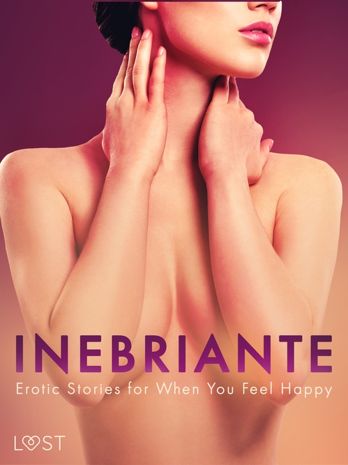 Couverture ebook de Inebriante: Erotic Stories for When You Feel Happy, de Amanda Backman, Christina Tempest, Chrystelle, Julie Jones, Nicolas Lemarin, Saga Stigsdotter, Sarah Skov, Vanessa Salt