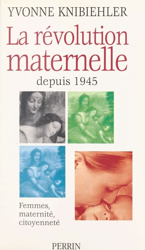 Couverture ebook de La révolution maternelle depuis 1945 : femmes, maternité, citoyenneté, de Knibiehler Yvonne
