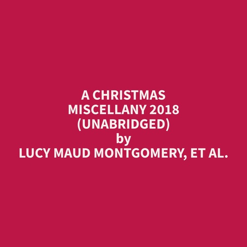 audiobook cover of A Christmas Miscellany 2018 (Unabridged), by Et Al.  Lucy Maud Montgomery