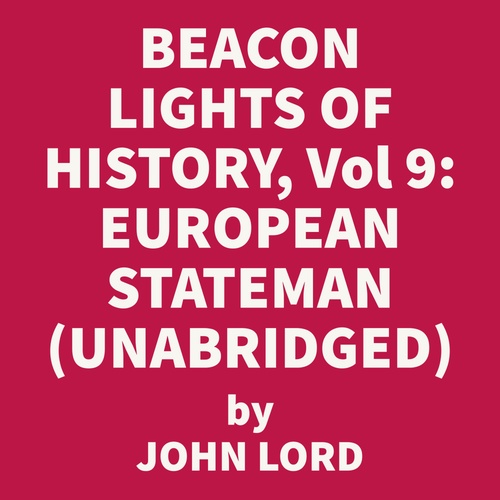 Couverture audiobook de Beacon Lights of History, Vol 9: European Statesmen (UNABRIDGED), de John Lord
