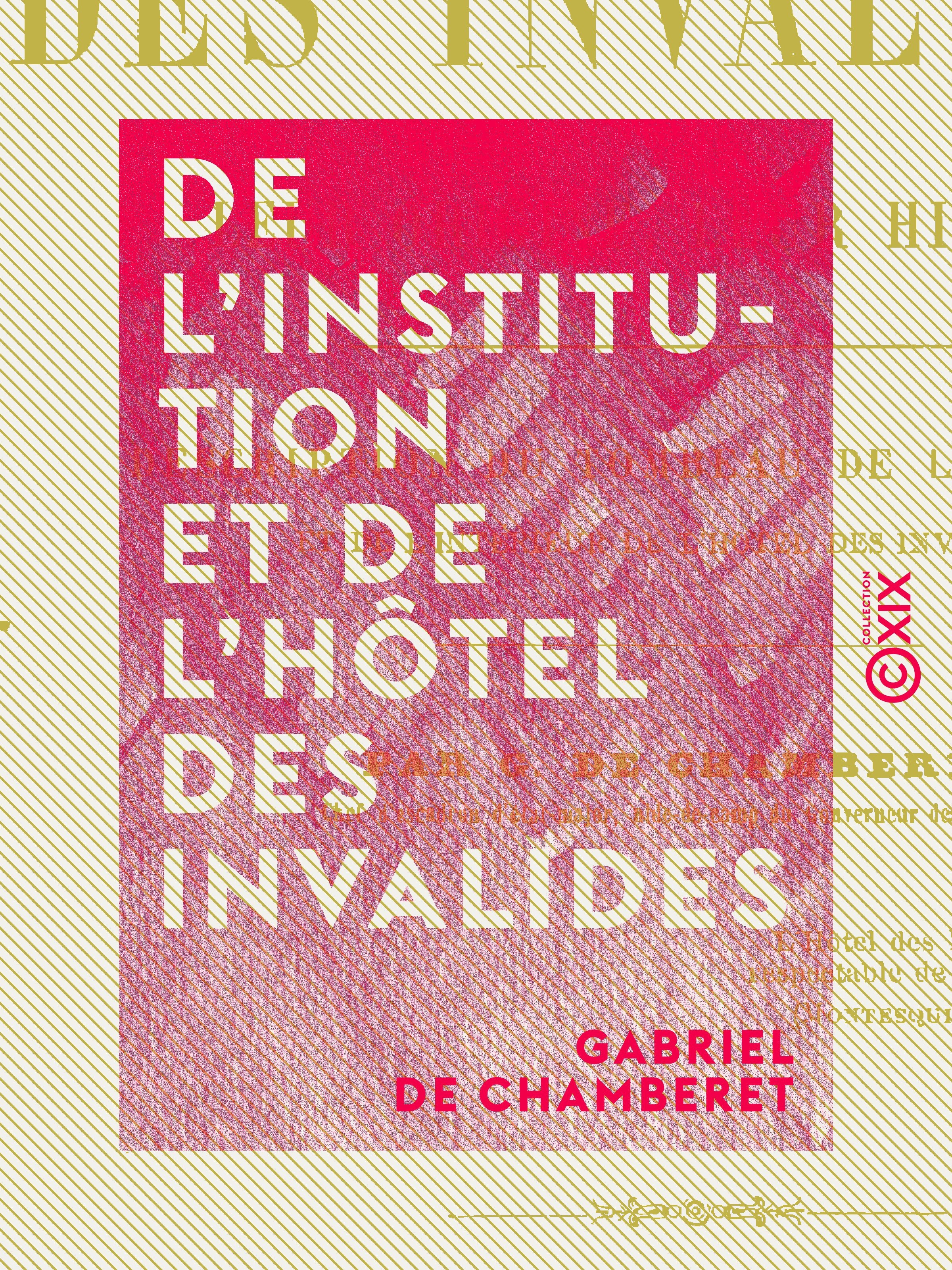 ebook cover of De l'institution et de l'hôtel des Invalides - Leur origine, leur histoire, by Gabriel De Chamberet