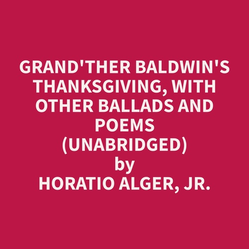 audiobook cover of Grand'ther Baldwin's Thanksgiving, with Other Ballads and Poems (Unabridged), by Horatio  Alger