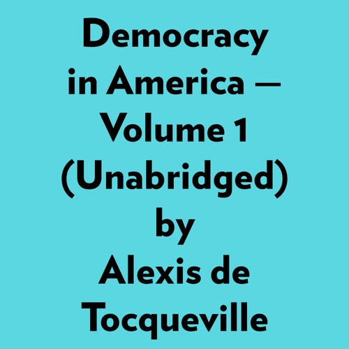 audiobook cover of Democracy In America - Volume 1 (Unabridged), by Alexis de Tocqueville
