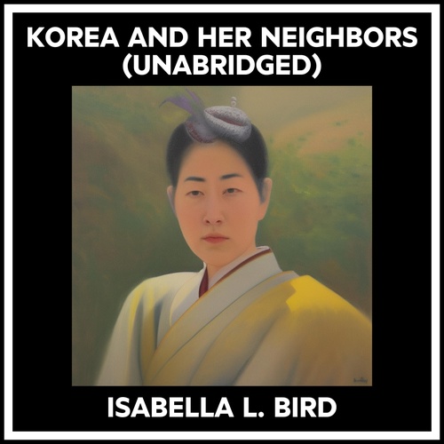 Couverture audiobook de Korea And Her Neighbors (Unabridged), de Isabella L. Bird