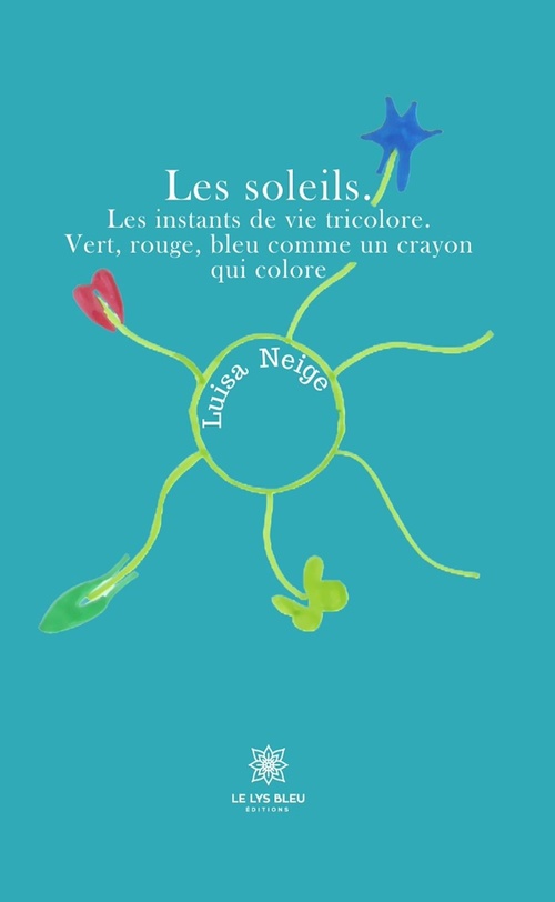 ebook cover of Les soleils. Les instants de vie tricolore. Vert, rouge, bleu comme un crayon qui colore, by Luisa Neige