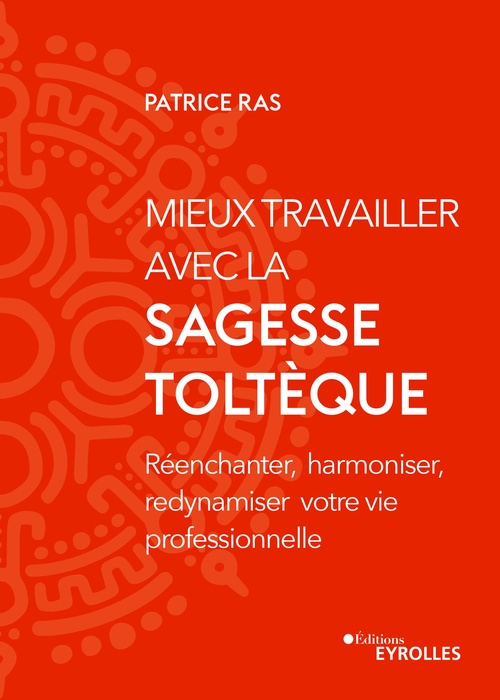 Couverture ebook de Mieux travailler avec la sagesse toltèque, de Patrice Ras