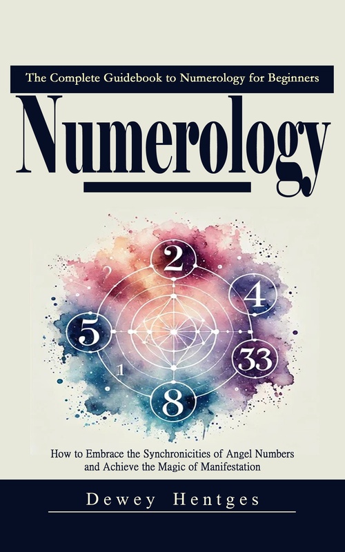 Couverture ebook de Numerology: The Complete Guidebook to Numerology for Beginners (How to Embrace the Synchronicities of Angel Numbers and Achieve the Magic of Manifestation), de Dewey Hentges