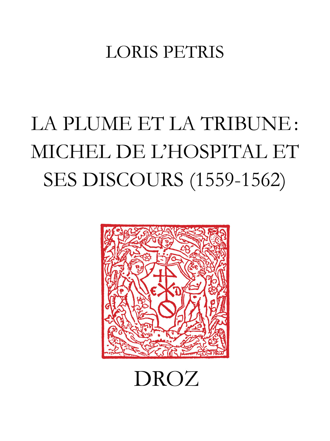 Couverture ebook de La Plume et la tribune : Michel de l'Hospital et ses discours (1559-1562), de Petris Loris