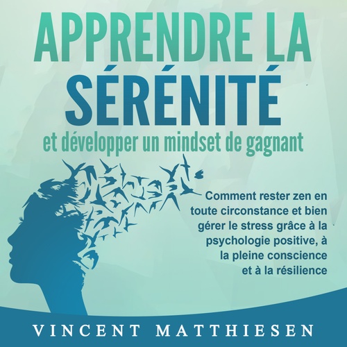 audiobook cover of APPRENDRE LA SÉRÉNITÉ et développer un mindset de gagnant: Comment rester zen en toute circonstance et bien gérer le stress grâce à la psychologie positive, à la pleine conscience et à la résilience, by Victoria Lakefield