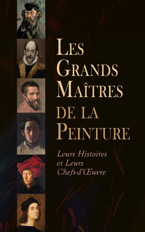 Couverture ebook de Les Grands Maîtres de la Peinture: Leurs Histoires et Leurs Chefs-d'OEuvre, de Charles Clement, Emile Verhaeren, Gustave Coquiot, Henry Roujon, Leon Rosenthal, Marguerite Devigne, Maurice Barres, Val