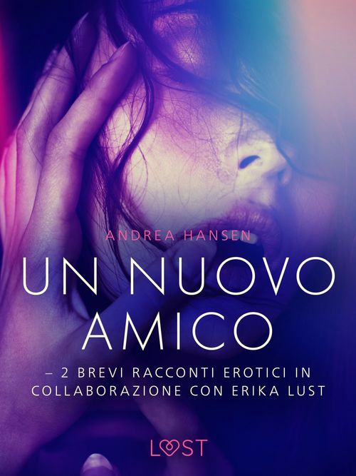 ebook cover of Un nuovo amico - 2 brevi racconti erotici in collaborazione con Erika Lust, by Andrea Hansen