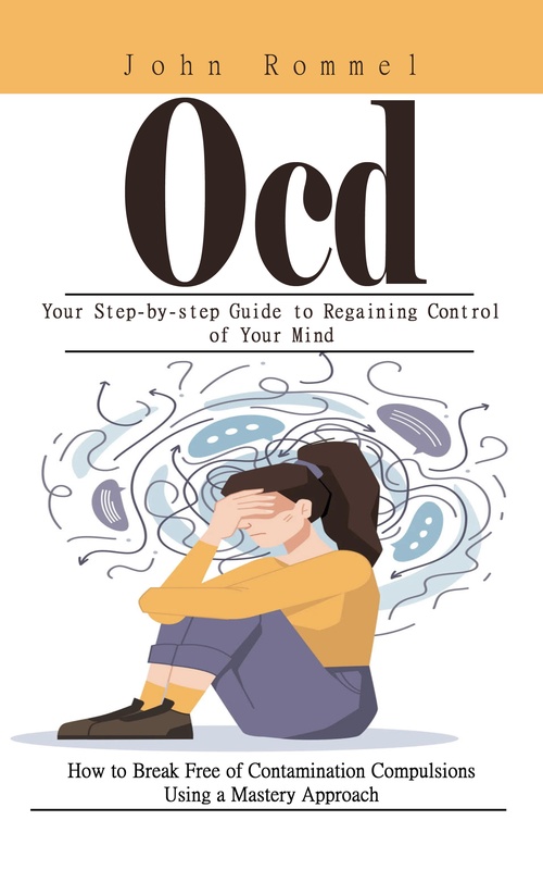 Couverture ebook de Ocd: Your Step-by-step Guide to Regaining Control of Your Mind (How to Break Free of Contamination Compulsions Using a Mastery Approach), de John Rommel