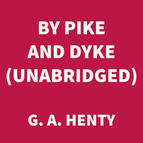 audiobook cover of By Pike and Dyke (UNABRIDGED), by G. A. Henty