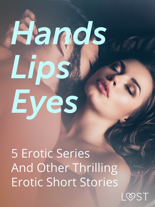 ebook cover of Hands, Lips, Eyes: 5 Erotic Series And Other Thrilling Erotic Short Stories, by Anne-Marie Vedso Olesen, Betty Frank Simonsen, Christina Tempest, Julie Jo, Kristiane Hauer, Lotte Garbers, Morten Brask