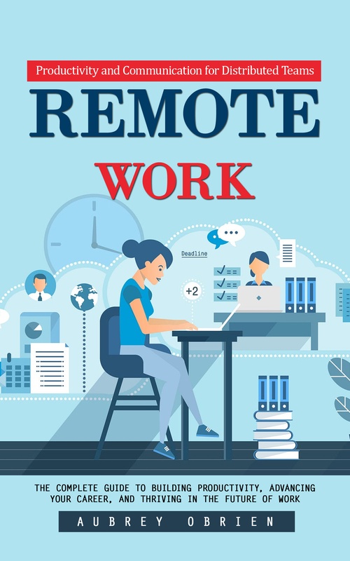 Couverture ebook de Remote Work: Productivity and Communication for Distributed Teams (The Complete Guide to Building Productivity, Advancing Your Career, and Thriving in the Future of Work), de Aubrey Obrien