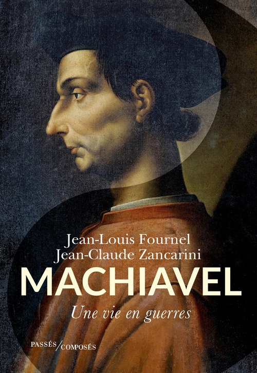 Couverture ebook de Machiavel : Une vie en guerres, de Jean-Louis Fournel, Jean-Claude Zancarini