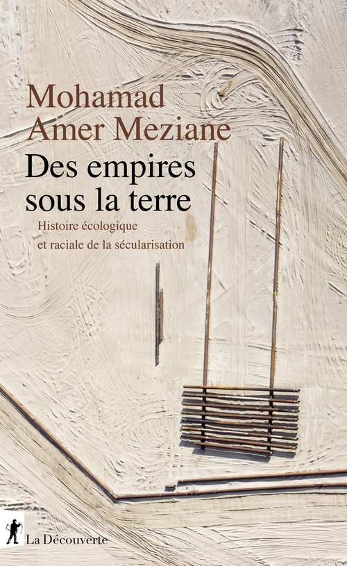 ebook cover of Des empires sous la Terre - Histoire écologique etraciale de la sécularisation, by Mohamad Amer Meziane