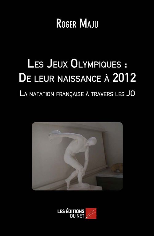 Couverture ebook de Les Jeux Olympiques : De leur naissance à 2012  - La natation française à travers les JO, de Roger Maju