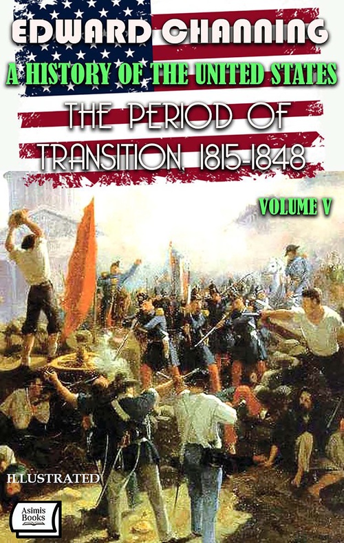 Couverture ebook de A History of the United States. Volume V: The Period of Transition, 1815-1848. Illustrated, de Edward Channing