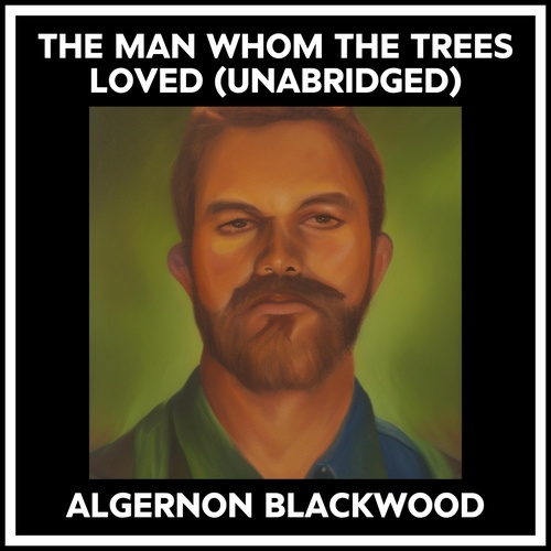 audiobook cover of The Man Whom The Trees Loved (Unabridged), by Algernon Blackwood