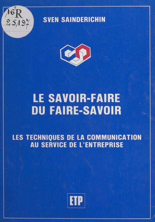 Couverture ebook de Le savoir-faire du faire-savoir : Les techniques de la communication au service de l'entreprise, de Sven Sainderichin