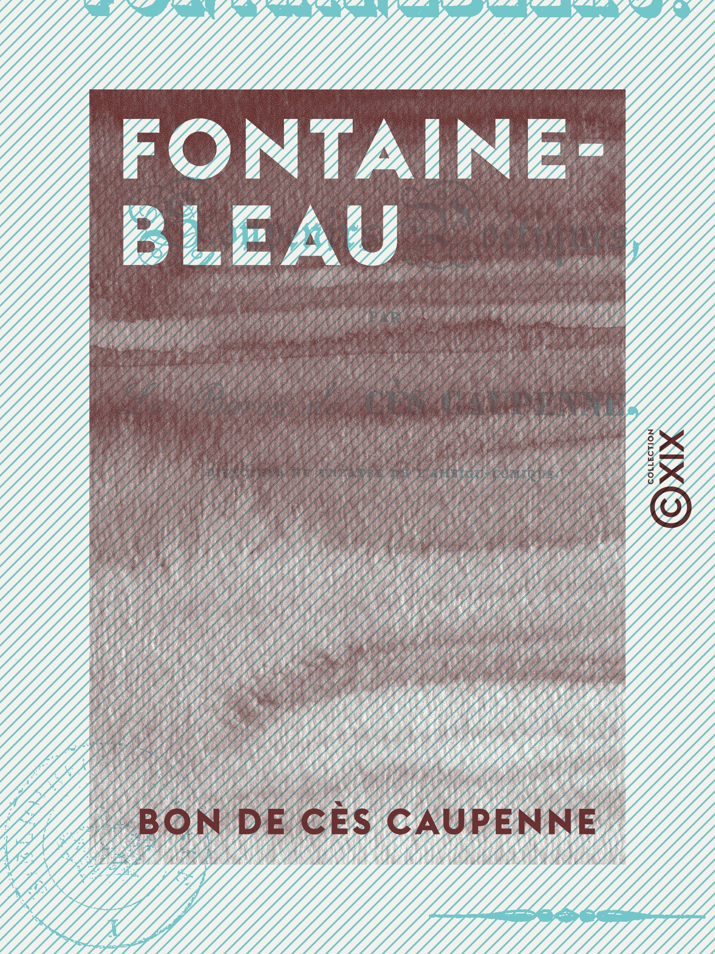 Couverture ebook de Fontainebleau - Souvenirs poétiques, de Bon De Ces Caupenne