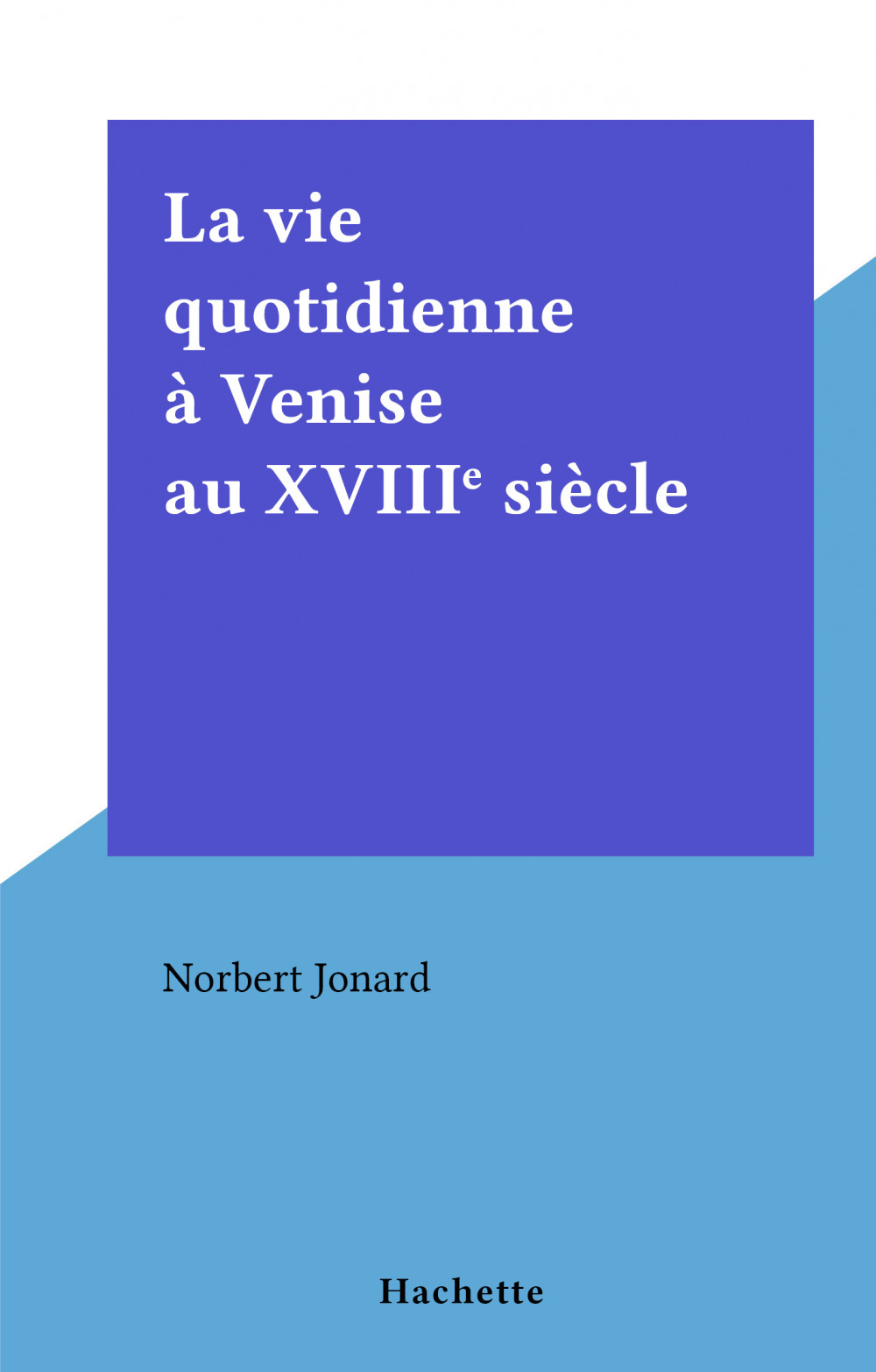 Couverture ebook de La vie quotidienne à Venise au XVIIIe siècle, de Norbert Jonard