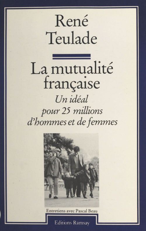 ebook cover of La mutualité française : un idéal pour 25 millions d'hommes et de femmes, by Pascal Beau, Rene Teulade