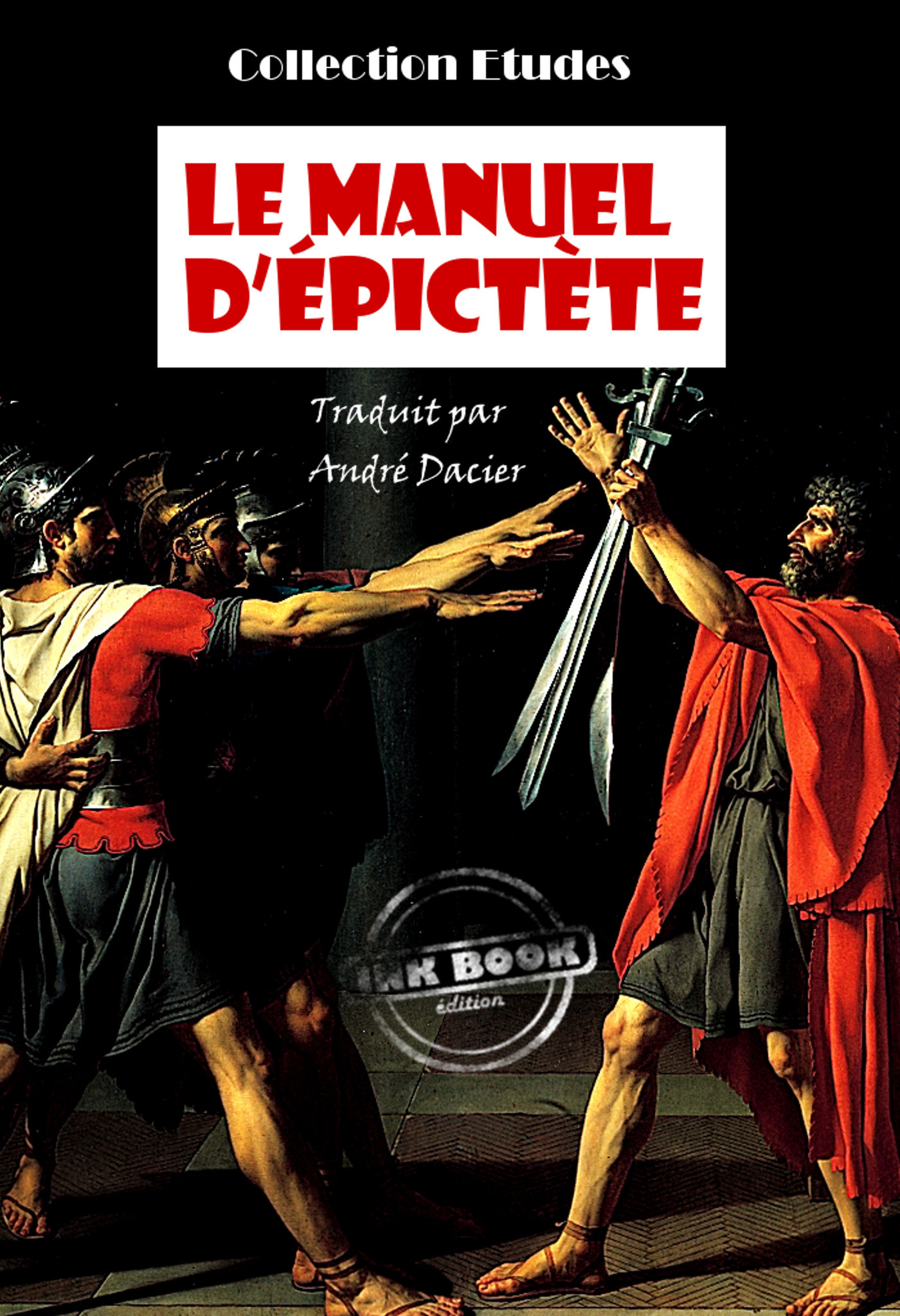 Couverture ebook de Le manuel d'Epictète, Traduit en français d'après M. Dacier [édition intégrale revue et mise à jour], de Epictète