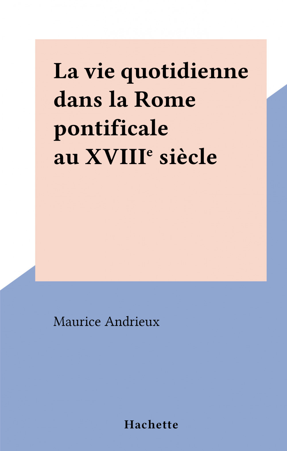 Couverture ebook de La vie quotidienne dans la Rome pontificale au XVIIIe siècle, de Maurice Andrieux