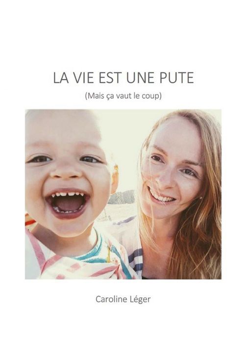 Couverture ebook de La Vie est une pute  (Mais ça vaut le coup), de Caroline Léger