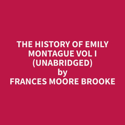 Couverture audiobook de The History of Emily Montague Vol I (Unabridged), de Frances Moore Brooke