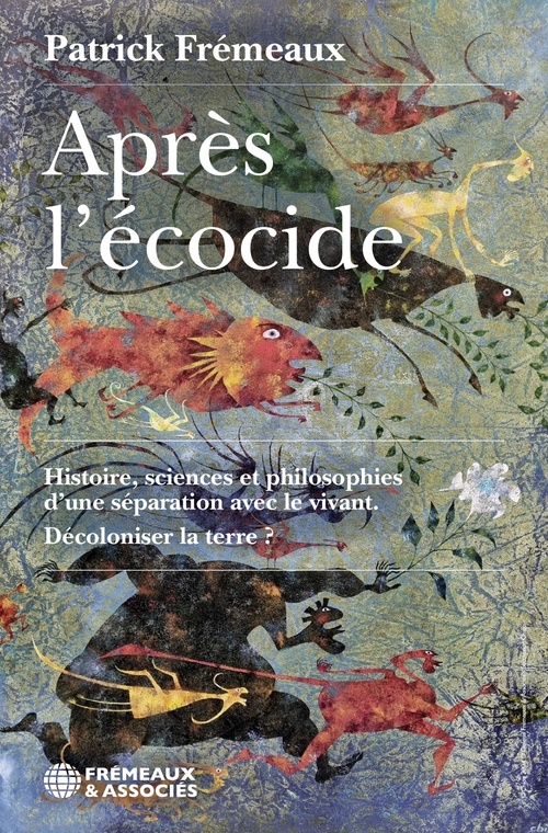 ebook cover of Après l'écocide. Histoire, sciences et philosophies d´une séparation avec le vivant. Décoloniser la terre ?, by Patrick Frémeaux