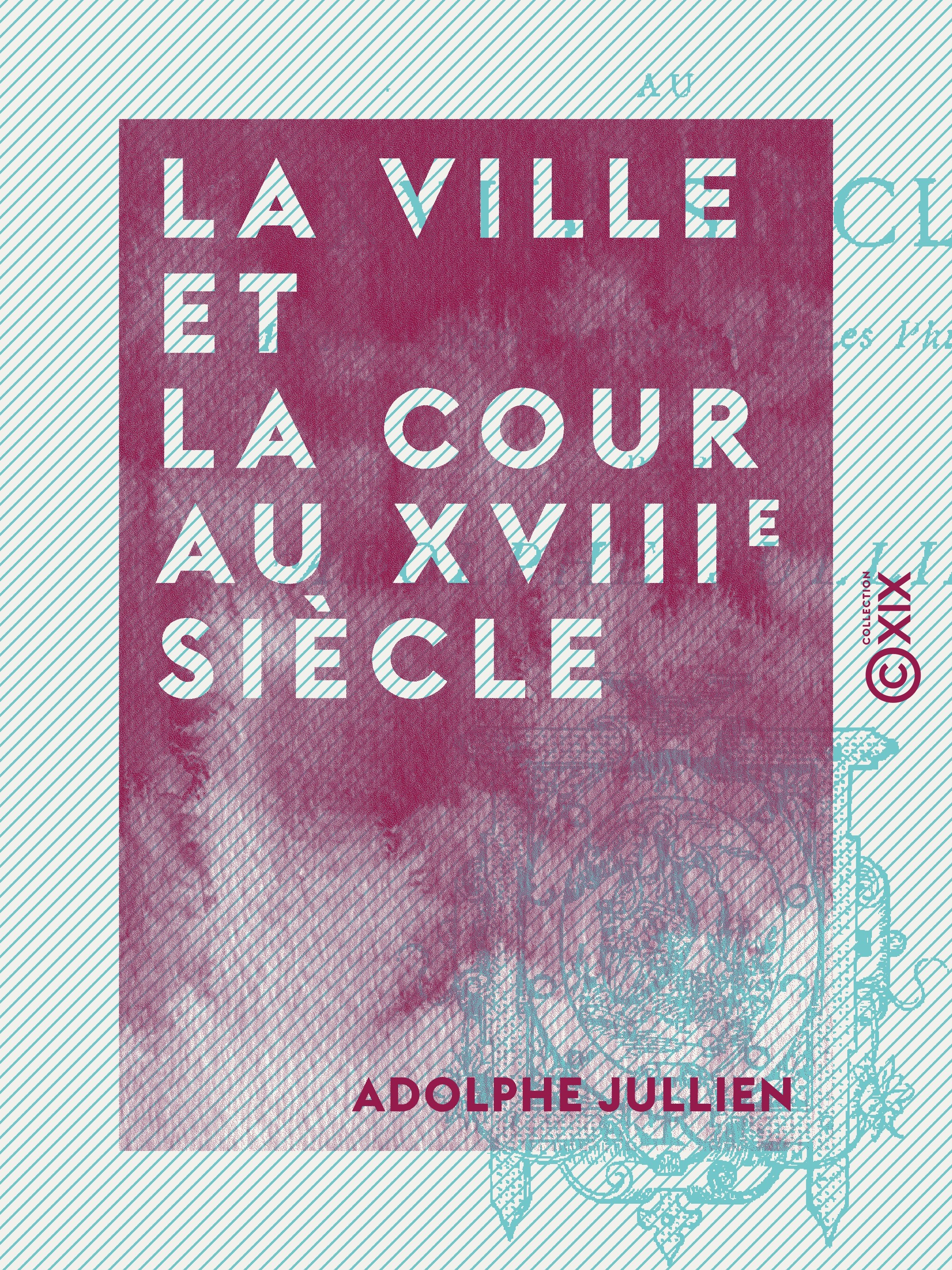 Couverture ebook de La Ville et la Cour au XVIIIe siècle - Mozart, Marie-Antoinette, les philosophes, de Adolphe Jullien