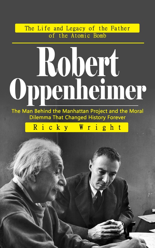 ebook cover of Robert Oppenheimer: The Life and Legacy of the Father of the Atomic Bomb, by Ricky Wright