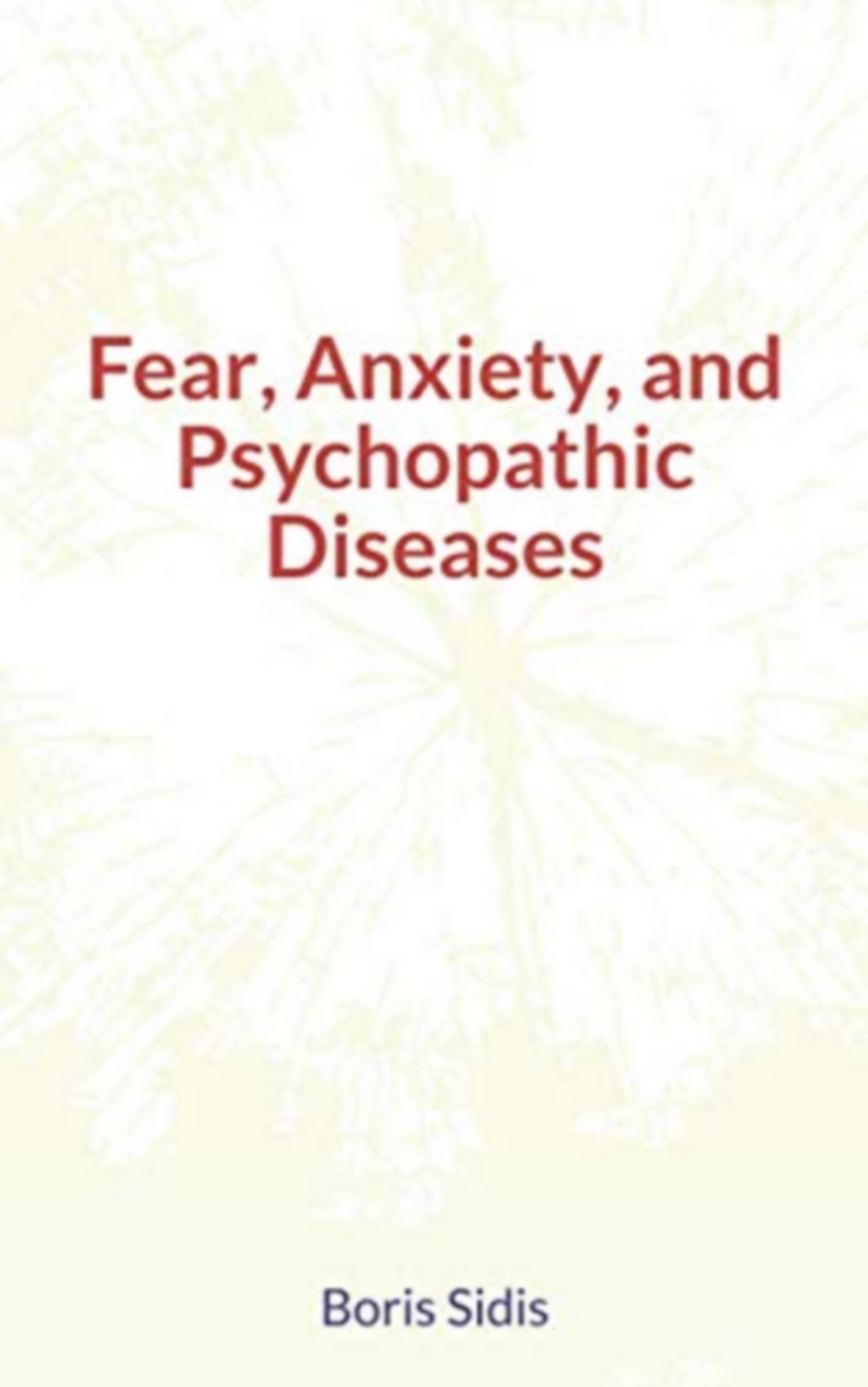 Couverture ebook de Fear, Anxiety, and Psychopathic Diseases, de Boris Sidis