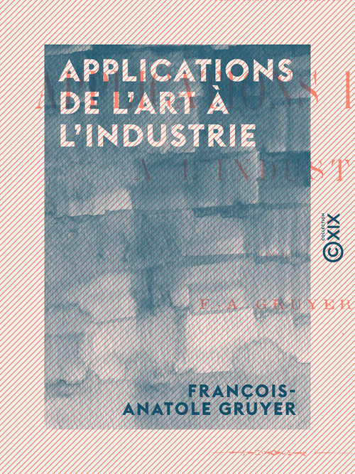 ebook cover of Applications de l'art à l'industrie - Exposition internationale de Londres, 1871, by Francois-Anatole Gruyer